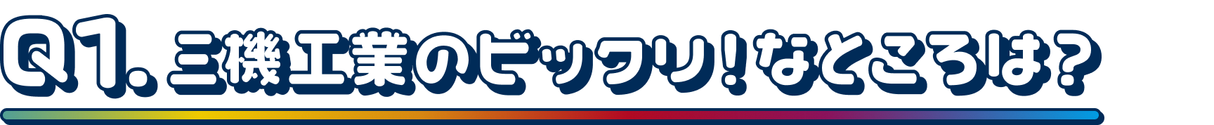 Q1.三機工業のビックリ！なところは？