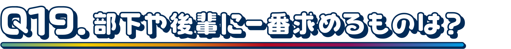 Q19.部下や後輩に一番求めるものは？