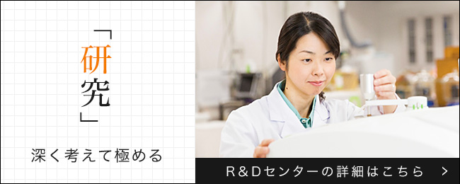 「研究」深く考えて極める R&Dセンターの詳細はこちら