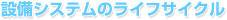 設備システムのライフサイクル